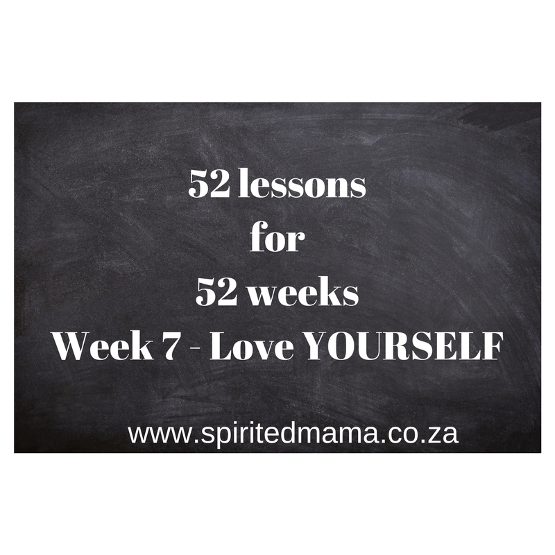 52 lessons for 52 weeks: Week 7 – Love Yourself – Spirited Mama
